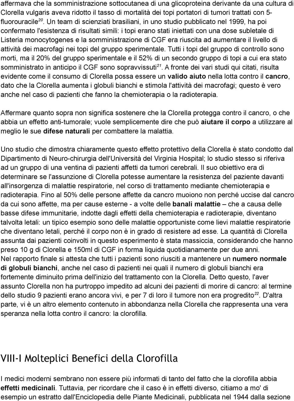 Un team di scienziati brasiliani, in uno studio pubblicato nel 1999, ha poi confermato l'esistenza di risultati simili: i topi erano stati iniettati con una dose subletale di Listeria monocytogenes e