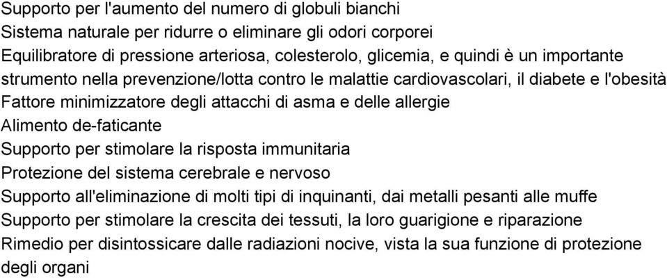 de-faticante Supporto per stimolare la risposta immunitaria Protezione del sistema cerebrale e nervoso Supporto all'eliminazione di molti tipi di inquinanti, dai metalli pesanti alle