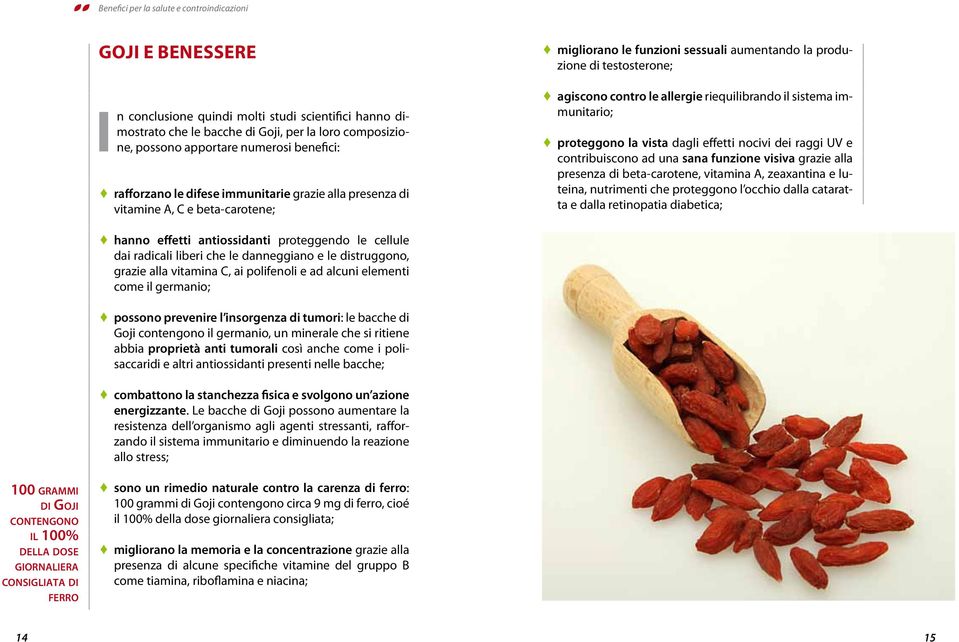 riequilibrando il sistema immunitario; proteggono la vista dagli effetti nocivi dei raggi UV e contribuiscono ad una sana funzione visiva grazie alla presenza di beta-carotene, vitamina A, zeaxantina