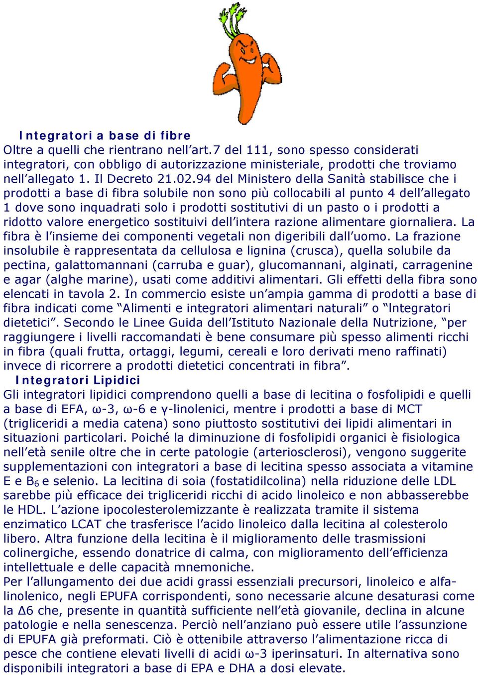 94 del Ministero della Sanità stabilisce che i prodotti a base di fibra solubile non sono più collocabili al punto 4 dell allegato 1 dove sono inquadrati solo i prodotti sostitutivi di un pasto o i