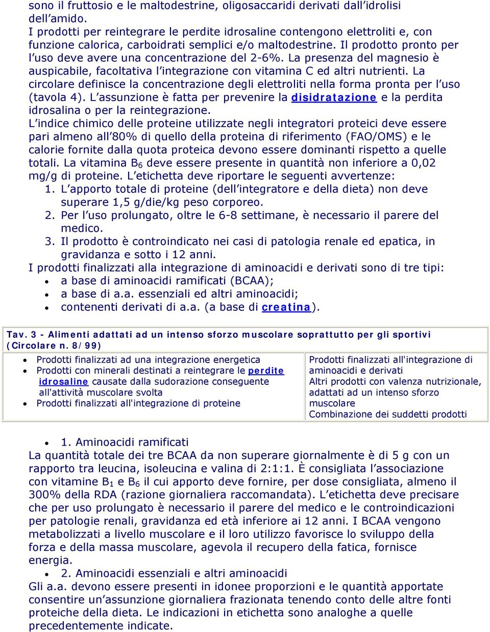 Il prodotto pronto per l uso deve avere una concentrazione del 2-6%. La presenza del magnesio è auspicabile, facoltativa l integrazione con vitamina C ed altri nutrienti.