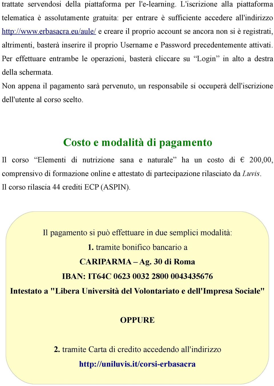 Per effettuare entrambe le operazioni, basterà cliccare su Login in alto a destra della schermata.