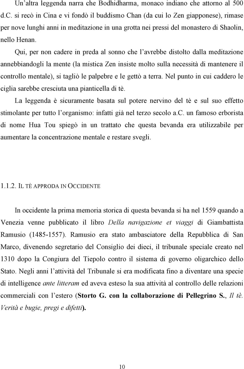 Qui, per non cadere in preda al sonno che l avrebbe distolto dalla meditazione annebbiandogli la mente (la mistica Zen insiste molto sulla necessità di mantenere il controllo mentale), si tagliò le