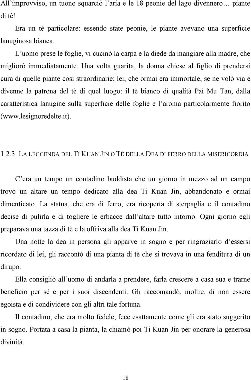 Una volta guarita, la donna chiese al figlio di prendersi cura di quelle piante così straordinarie; lei, che ormai era immortale, se ne volò via e divenne la patrona del tè di quel luogo: il tè