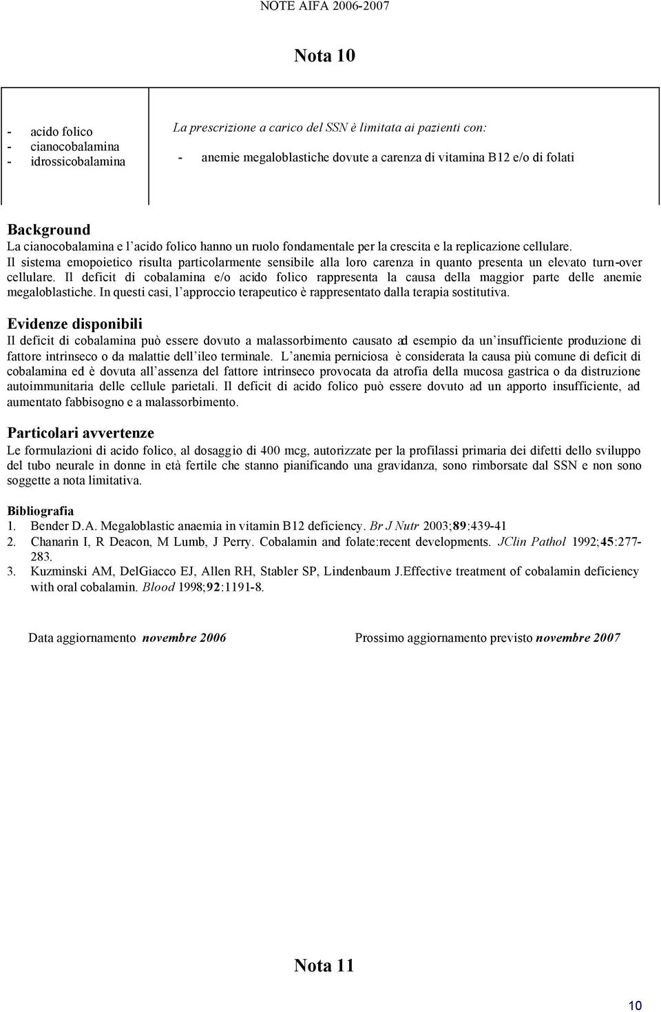 Il sistema emopoietico risulta particolarmente sensibile alla loro carenza in quanto presenta un elevato turn-over cellulare.