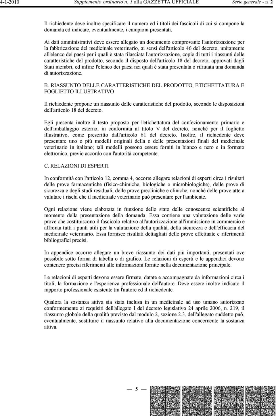 paesi per i quali è stata rilasciata l'autorizzazione, copie di tutti i riassunti delle caratteristiche del prodotto, secondo il disposto dell'articolo 18 del decreto, approvati dagli Stati membri,