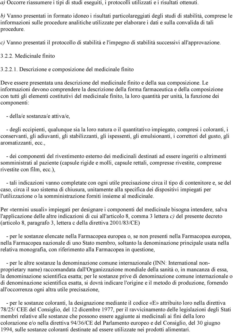 tali procedure. c) Vanno presentati il protocollo di stabilità e l'impegno di stabilità successivi all'approvazione. 3.2.2. Medicinale finito 3.2.2.1.