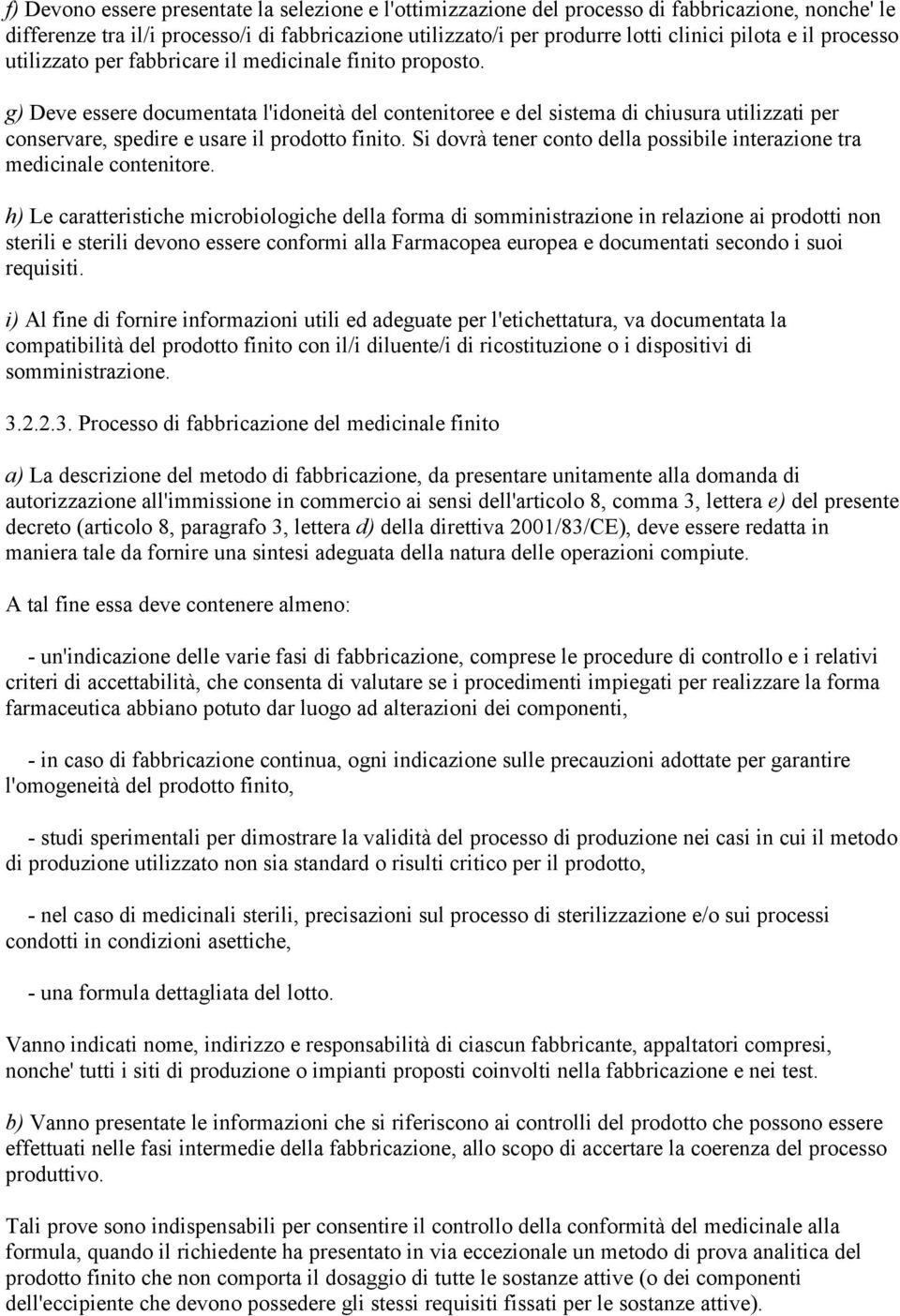 g) Deve essere documentata l'idoneità del contenitoree e del sistema di chiusura utilizzati per conservare, spedire e usare il prodotto finito.