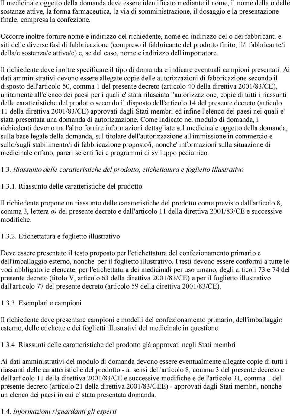 Occorre inoltre fornire nome e indirizzo del richiedente, nome ed indirizzo del o dei fabbricanti e siti delle diverse fasi di fabbricazione (compreso il fabbricante del prodotto finito, il/i