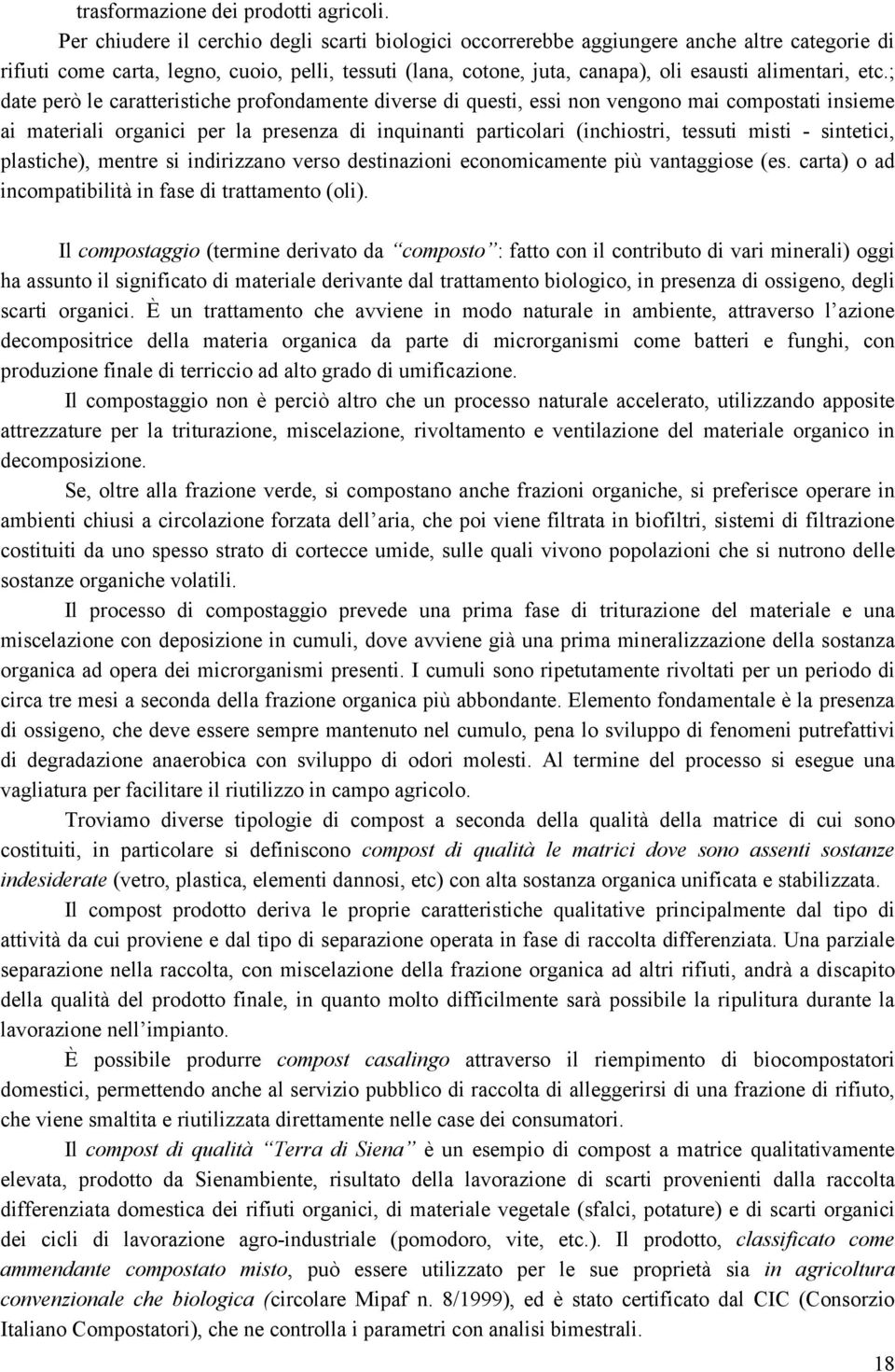 etc.; date però le caratteristiche profondamente diverse di questi, essi non vengono mai compostati insieme ai materiali organici per la presenza di inquinanti particolari (inchiostri, tessuti misti