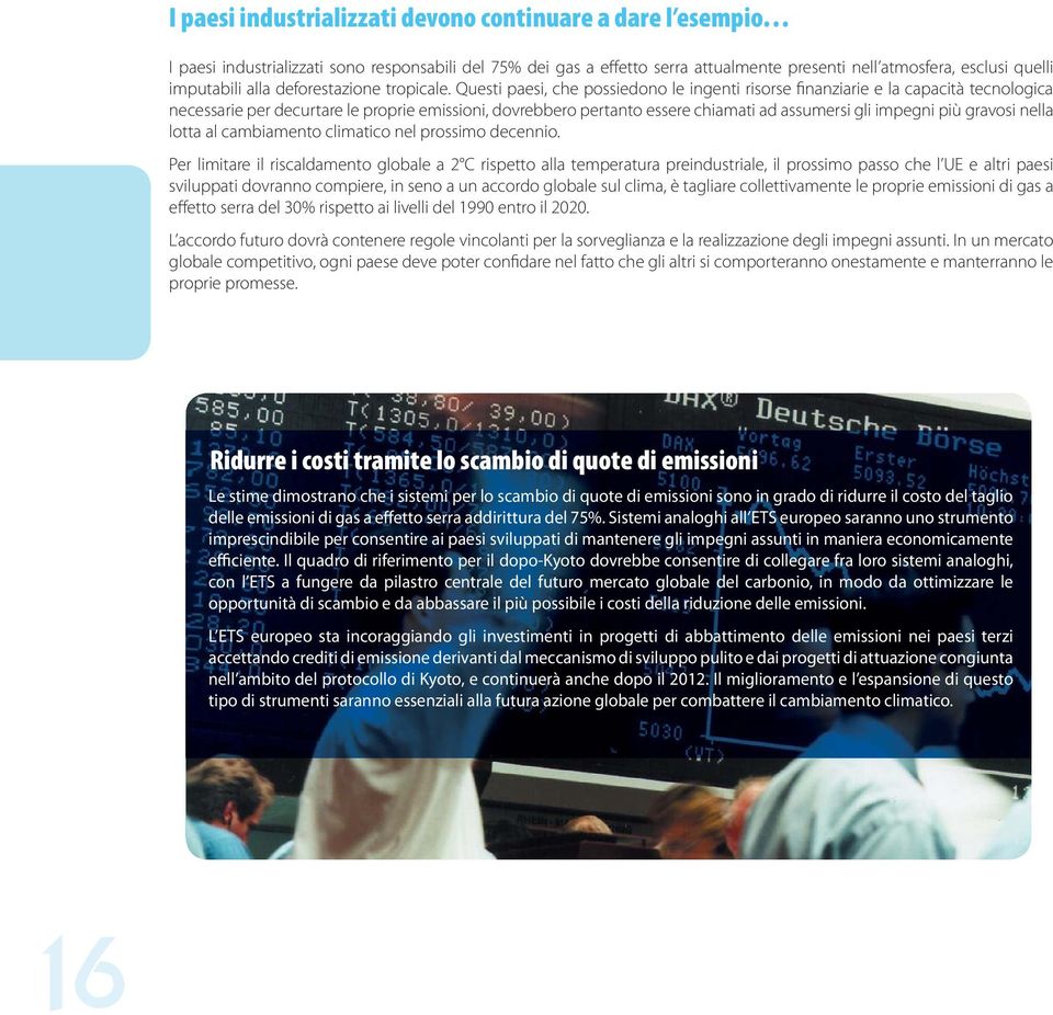 Questi paesi, che possiedono le ingenti risorse finanziarie e la capacità tecnologica necessarie per decurtare le proprie emissioni, dovrebbero pertanto essere chiamati ad assumersi gli impegni più