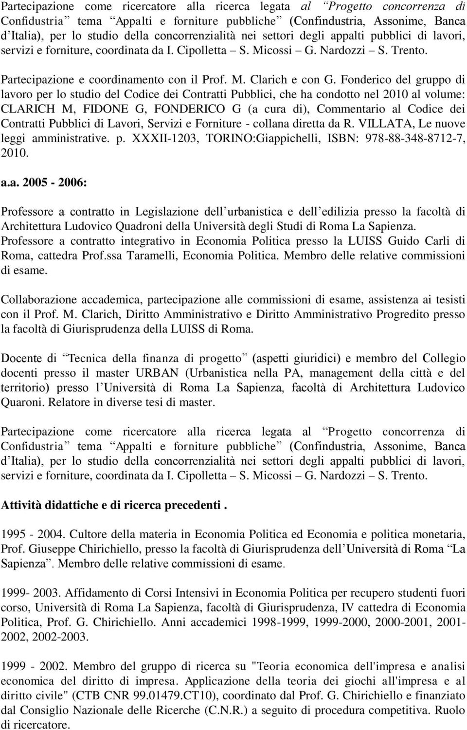 Fonderico del gruppo di lavoro per lo studio del Codice dei Contratti Pubblici, che ha condotto nel 2010 al volume: CLARICH M, FIDONE G, FONDERICO G (a cura di), Commentario al Codice dei Contratti