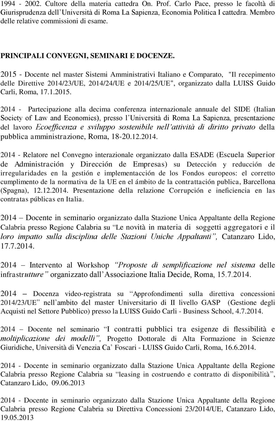 2015 - Docente nel master Sistemi Amministrativi Italiano e Comparato, "Il recepimento delle Direttive 2014/23/UE, 2014/24/UE e 2014/25/UE", organizzato dalla LUISS Guido Carli, Roma, 17.1.2015. 2014