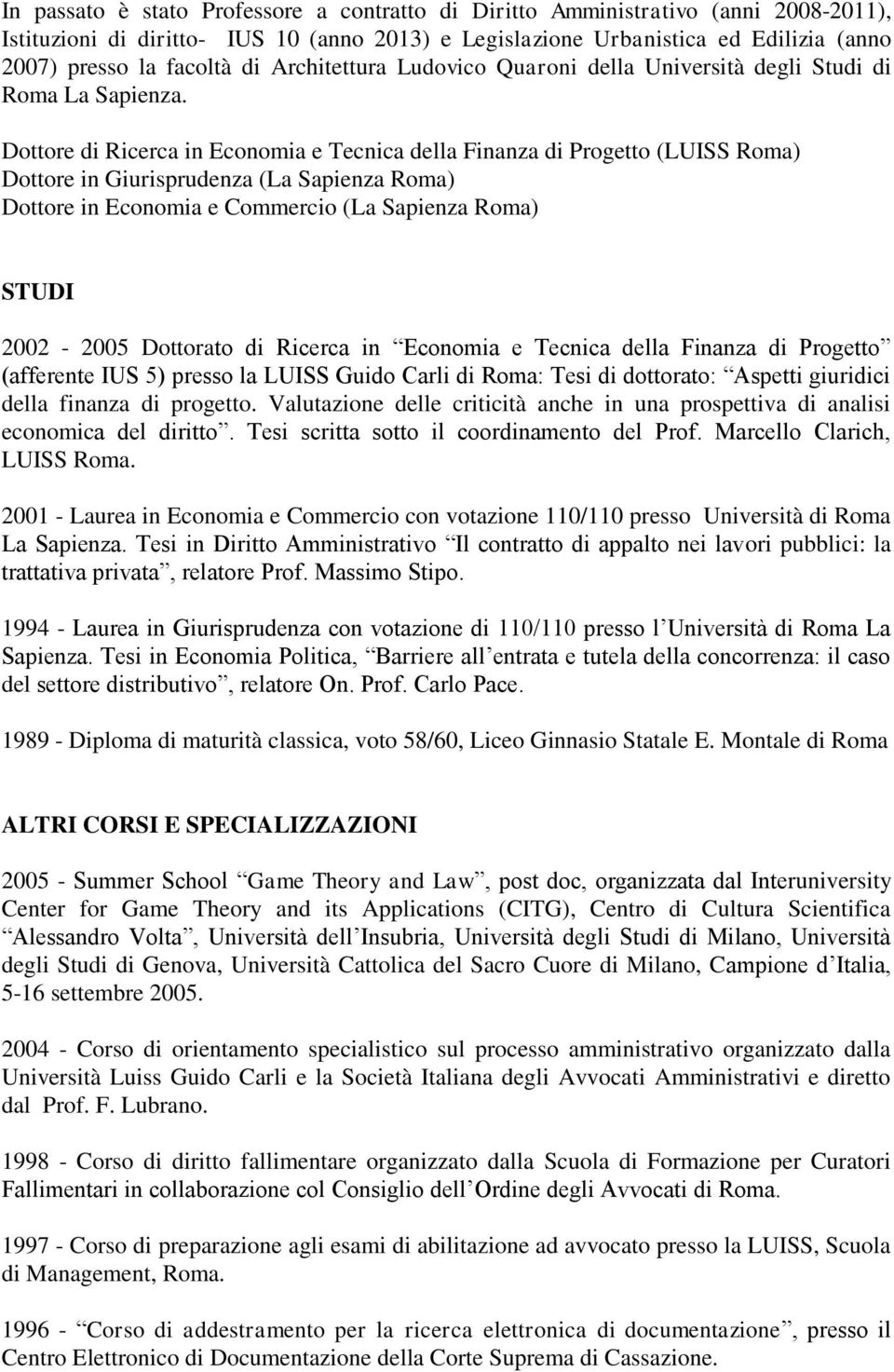 Dottore di Ricerca in Economia e Tecnica della Finanza di Progetto (LUISS Roma) Dottore in Giurisprudenza (La Sapienza Roma) Dottore in Economia e Commercio (La Sapienza Roma) STUDI 2002-2005