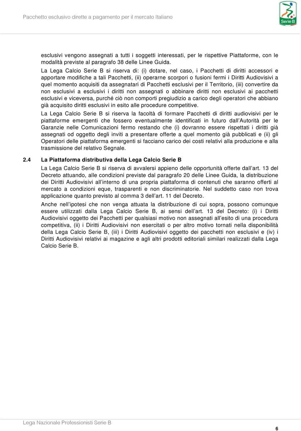 quel momento acquisiti da assegnatari di Pacchetti esclusivi per il Territorio, (iii) convertire da non esclusivi a esclusivi i diritti non assegnati o abbinare diritti non esclusivi ai pacchetti