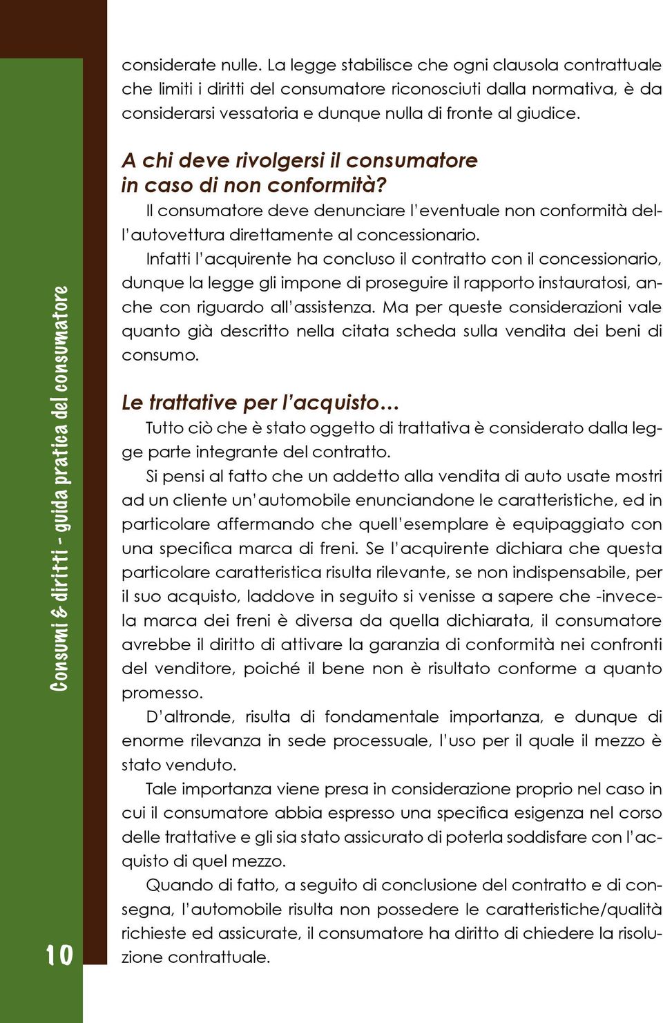 10 A chi deve rivolgersi il consumatore in caso di non conformità? Il consumatore deve denunciare l eventuale non conformità dell autovettura direttamente al concessionario.