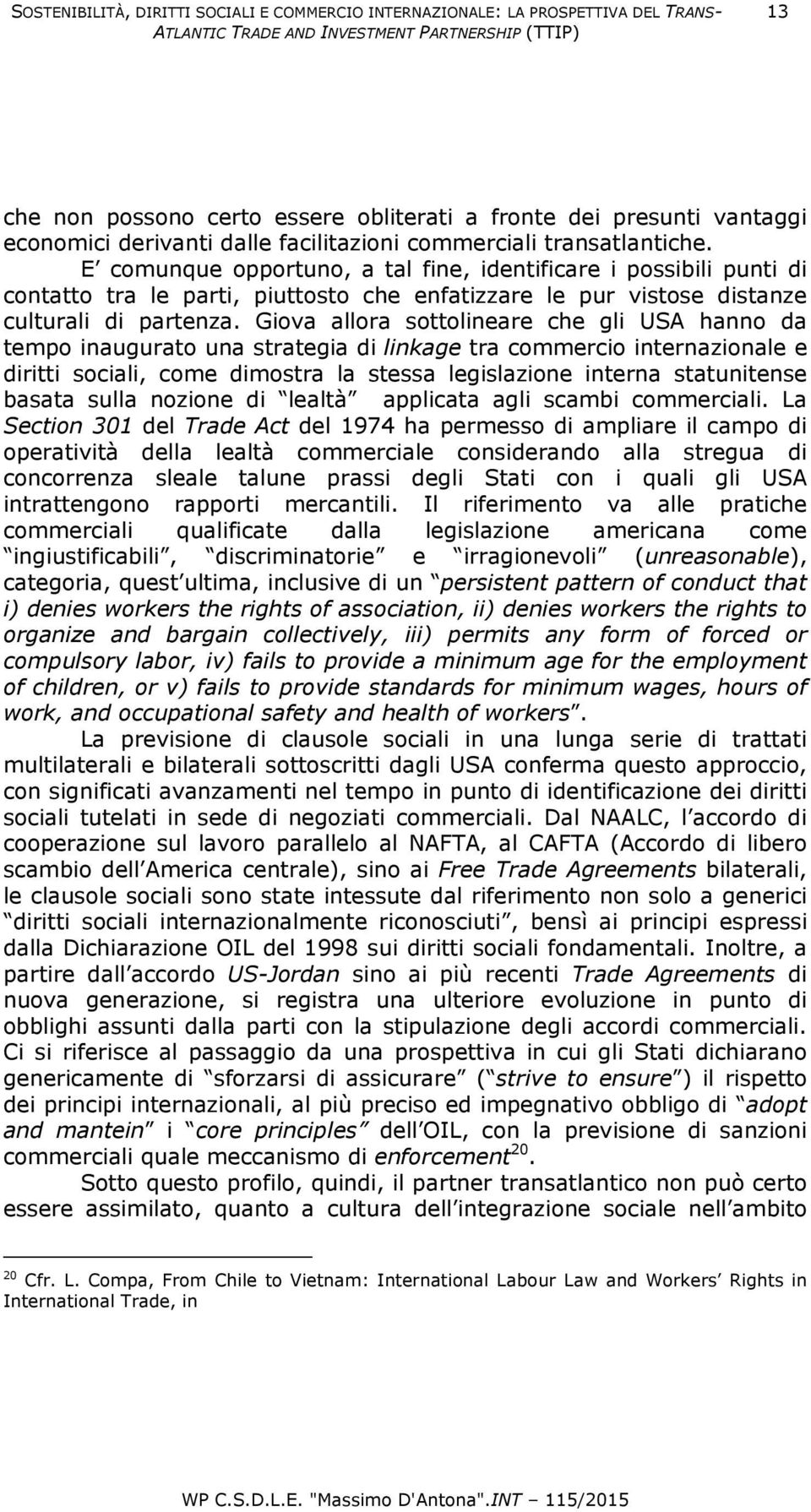 E comunque opportuno, a tal fine, identificare i possibili punti di contatto tra le parti, piuttosto che enfatizzare le pur vistose distanze culturali di partenza.