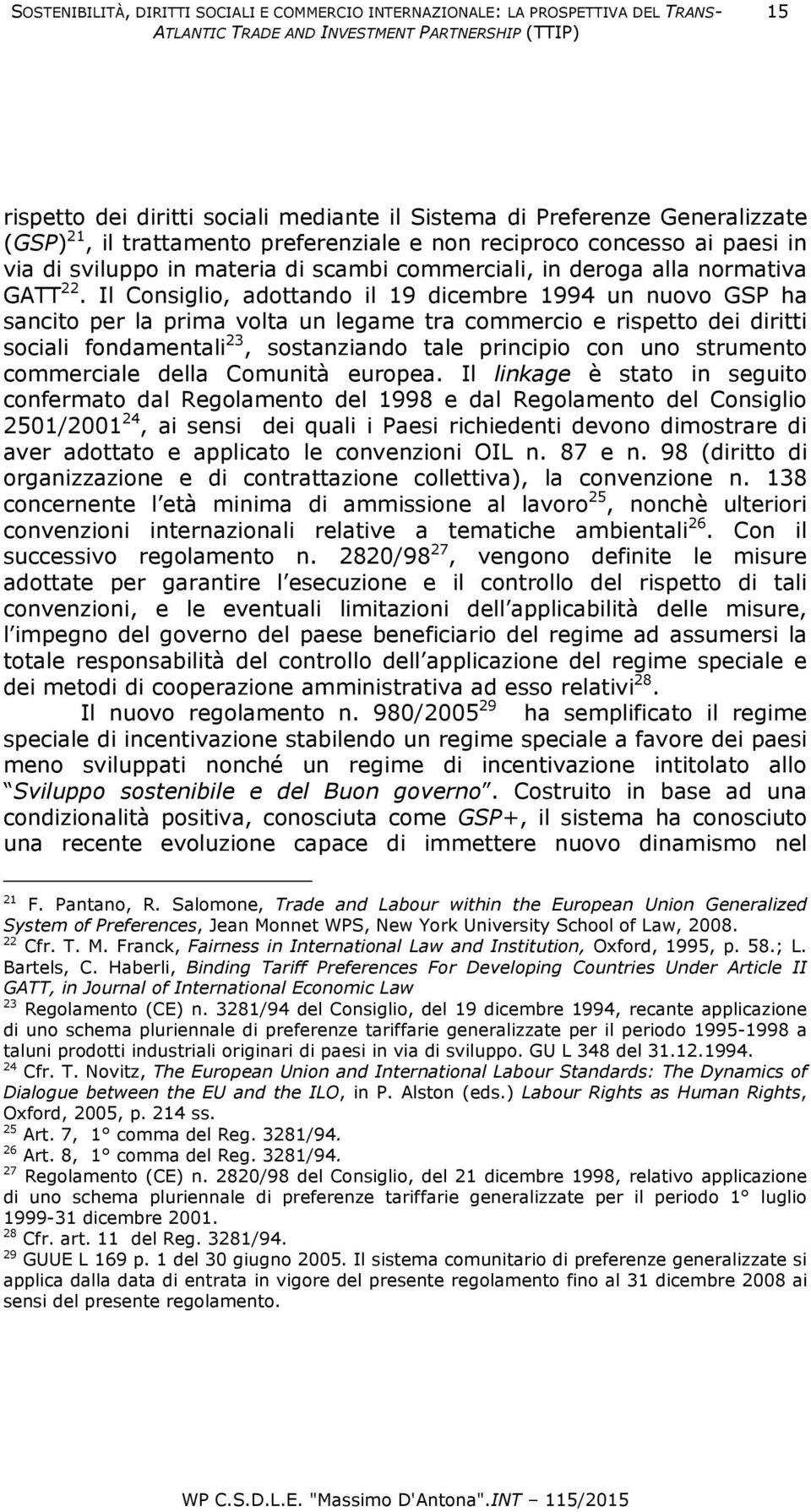 Il Consiglio, adottando il 19 dicembre 1994 un nuovo GSP ha sancito per la prima volta un legame tra commercio e rispetto dei diritti sociali fondamentali 23, sostanziando tale principio con uno