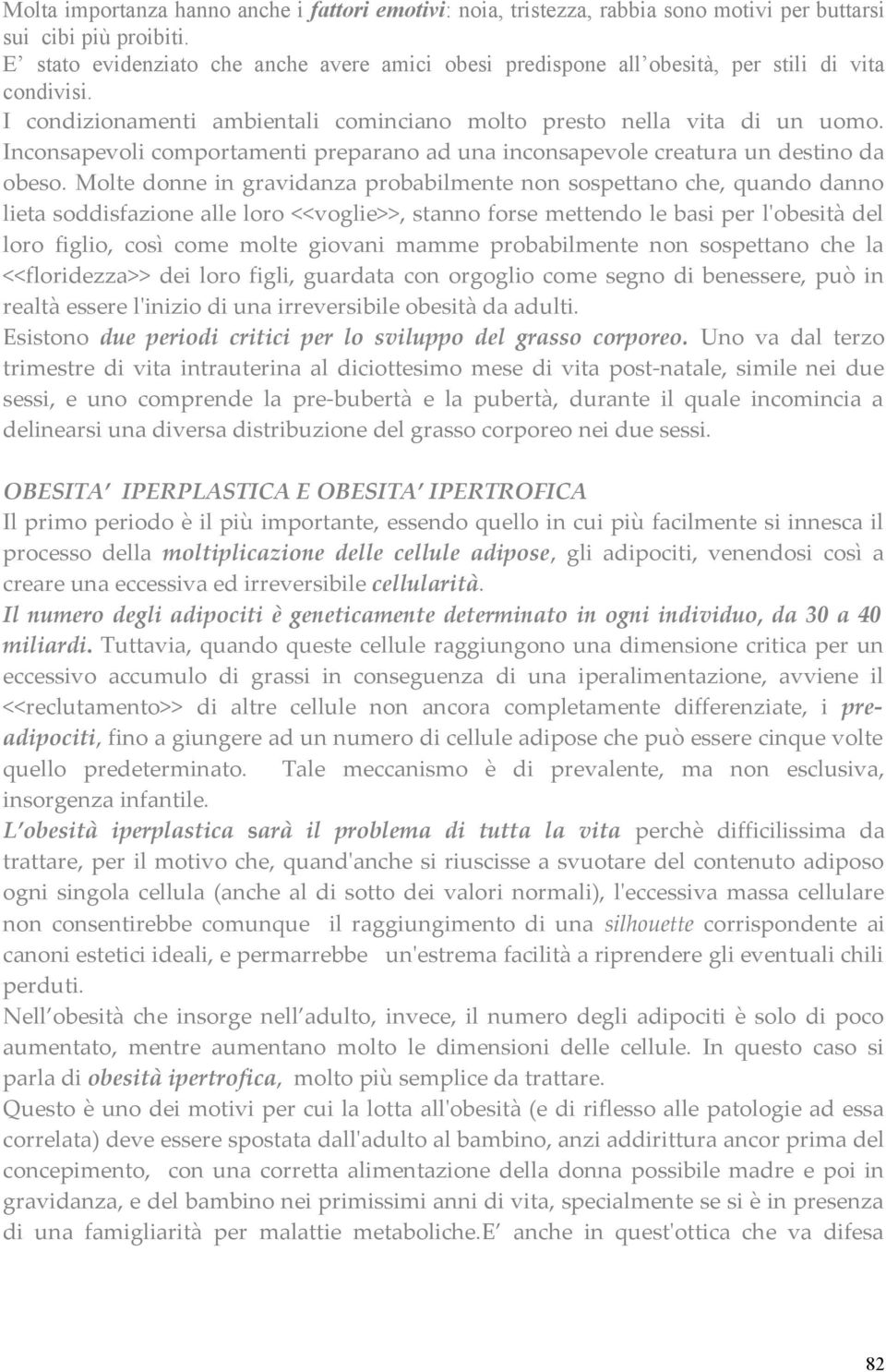 Inconsapevoli comportamenti preparano ad una inconsapevole creatura un destino da obeso.