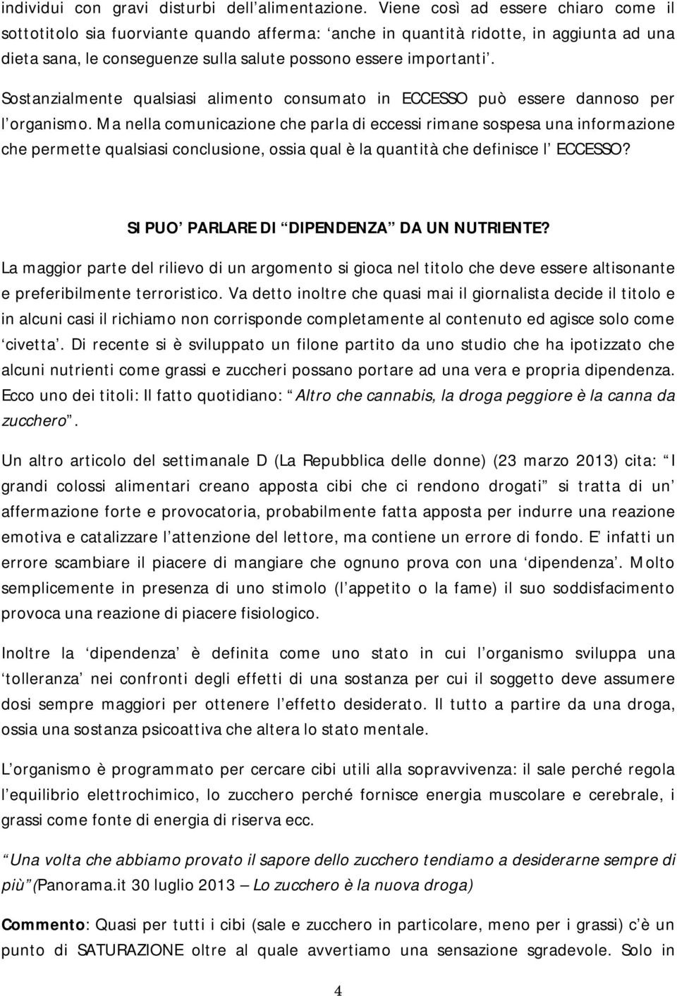 Sostanzialmente qualsiasi alimento consumato in ECCESSO può essere dannoso per l organismo.