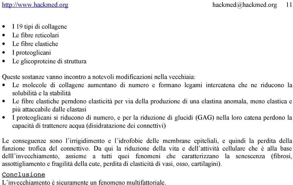 elastica e più attaccabile dalle elastasi I proteoglicani si riducono di numero, e per la riduzione di glucidi (GAG) nella loro catena perdono la capacità di trattenere acqua (disidratazione dei