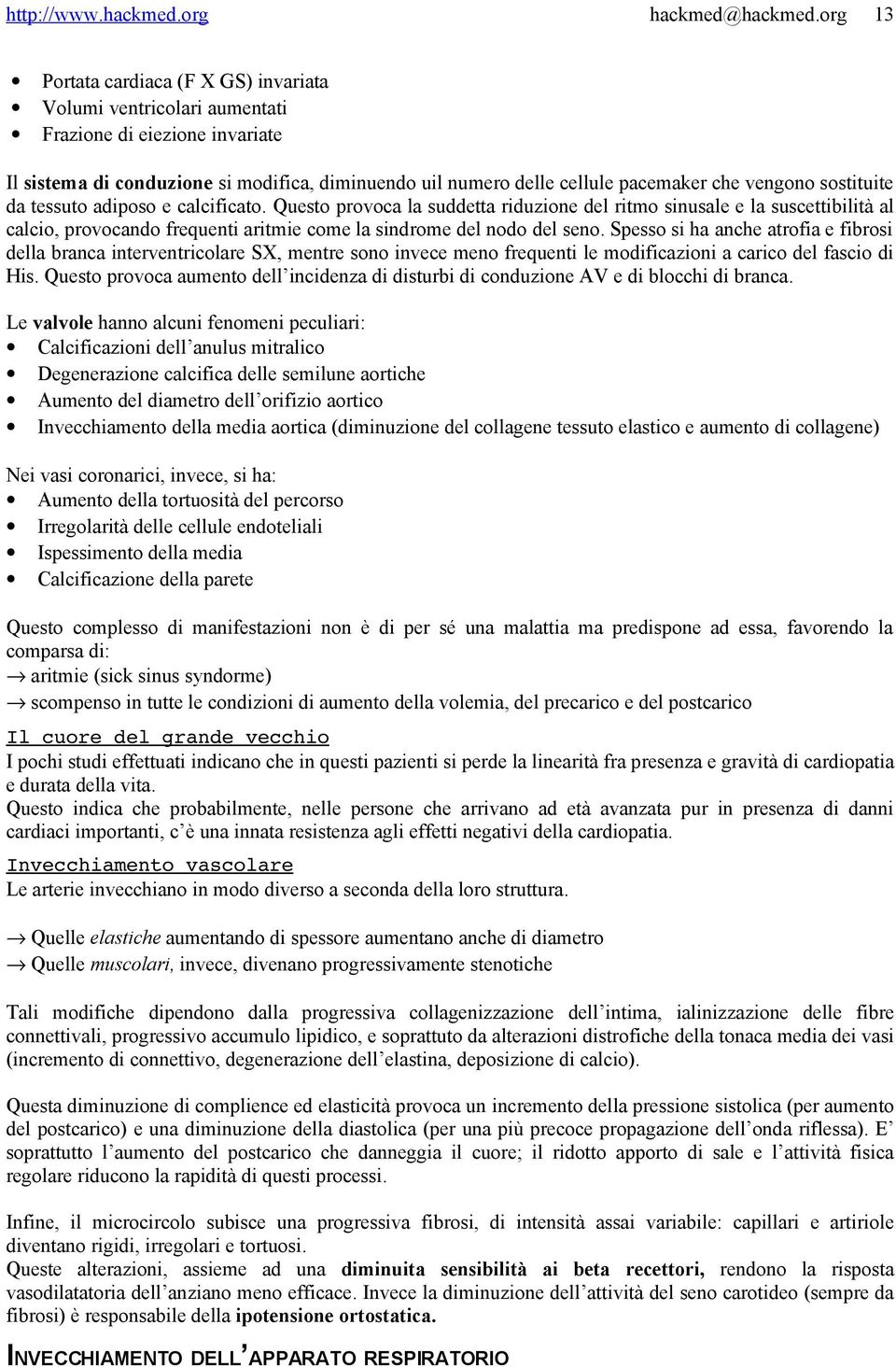 Spesso si ha anche atrofia e fibrosi della branca interventricolare SX, mentre sono invece meno frequenti le modificazioni a carico del fascio di His.