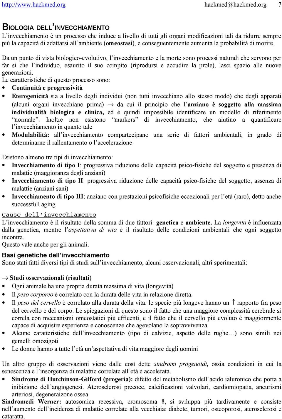 Da un punto di vista biologico-evolutivo, l invecchiamento e la morte sono processi naturali che servono per far si che l individuo, esaurito il suo compito (riprodursi e accudire la prole), lasci