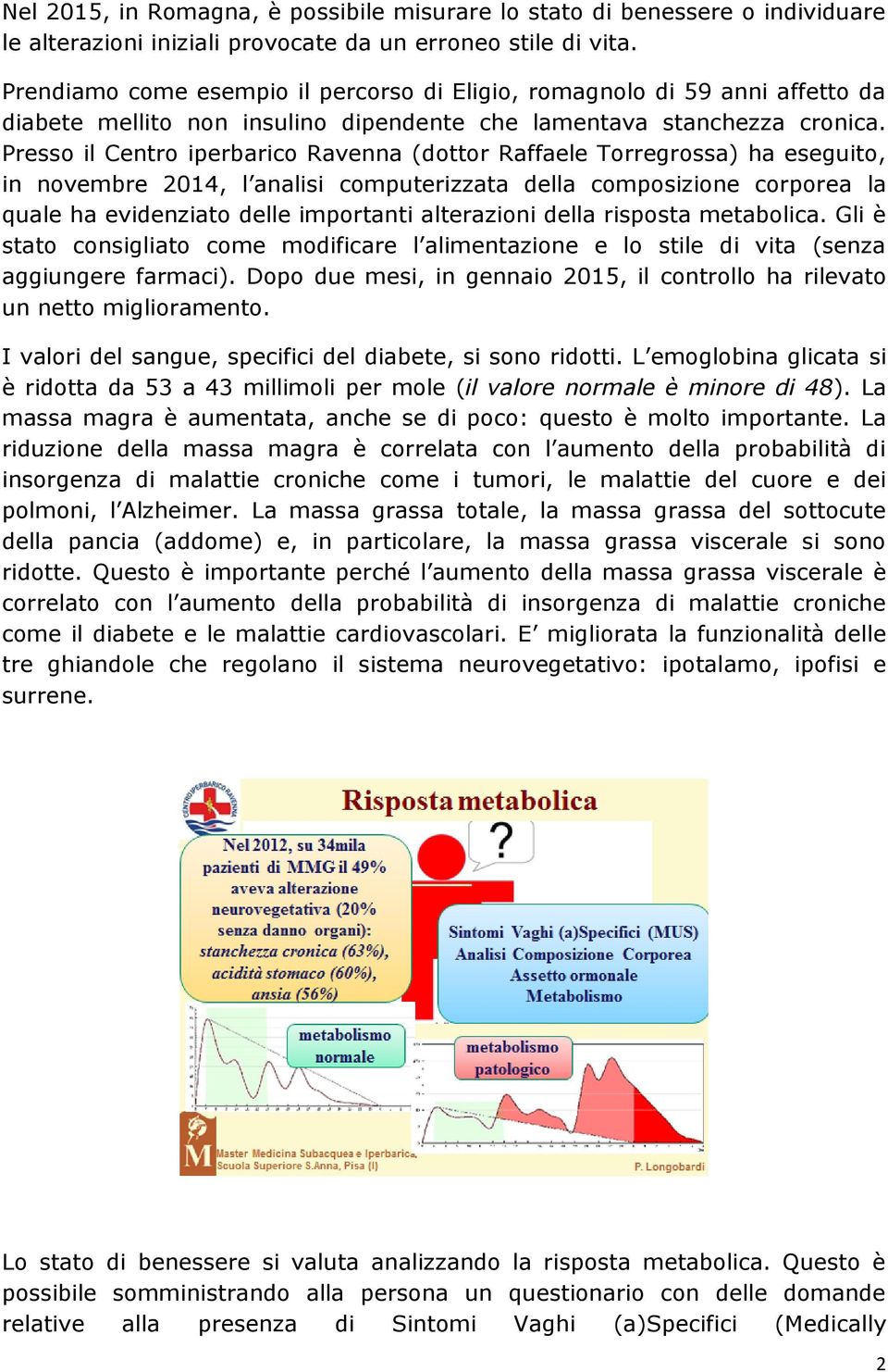 Presso il Centro iperbarico Ravenna (dottor Raffaele Torregrossa) ha eseguito, in novembre 2014, l analisi computerizzata della composizione corporea la quale ha evidenziato delle importanti