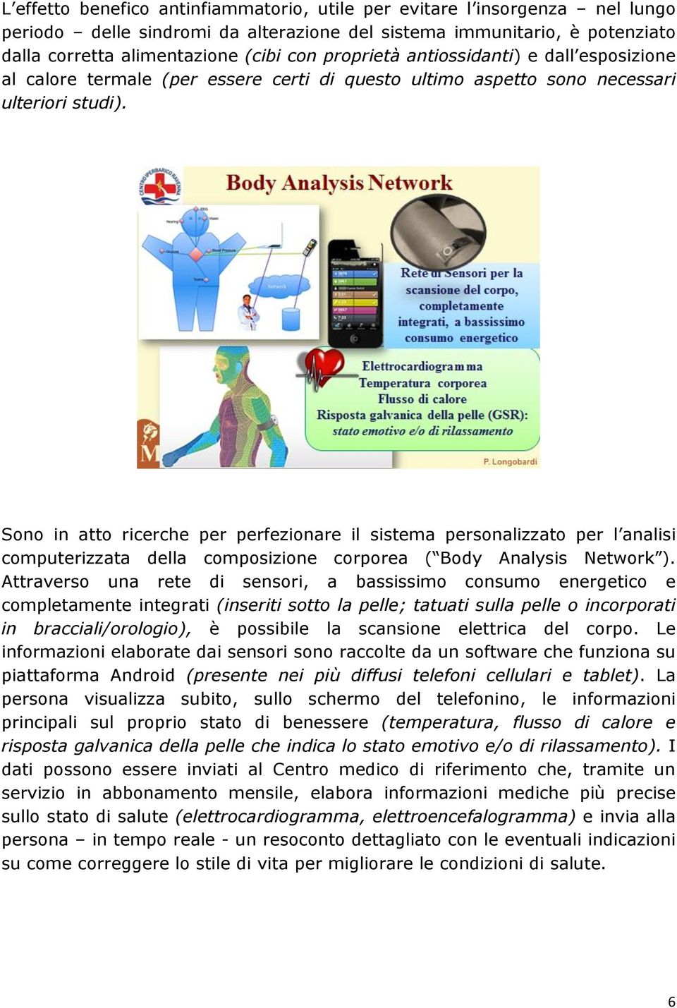 Sono in atto ricerche per perfezionare il sistema personalizzato per l analisi computerizzata della composizione corporea ( Body Analysis Network ).