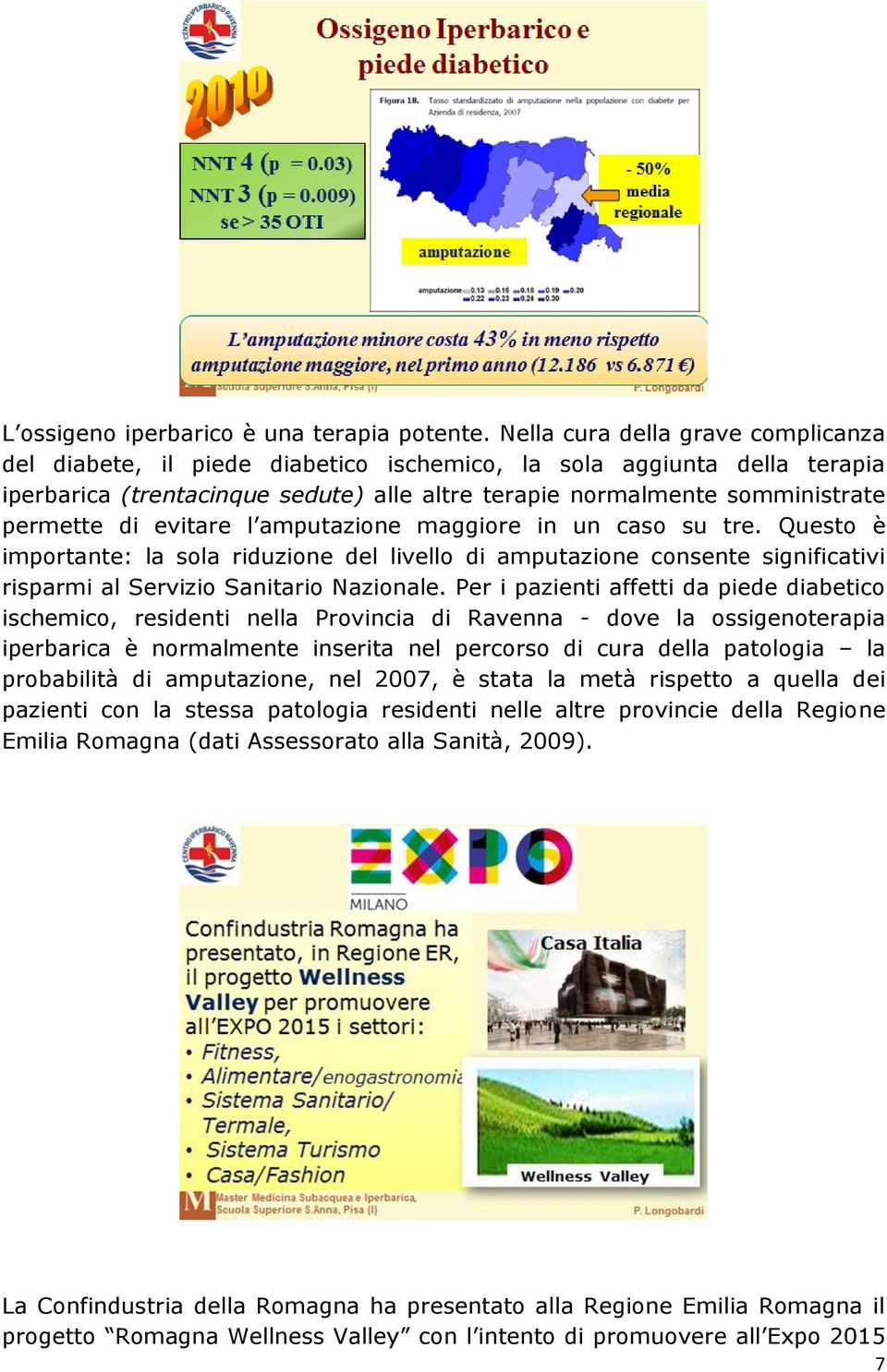 evitare l amputazione maggiore in un caso su tre. Questo è importante: la sola riduzione del livello di amputazione consente significativi risparmi al Servizio Sanitario Nazionale.