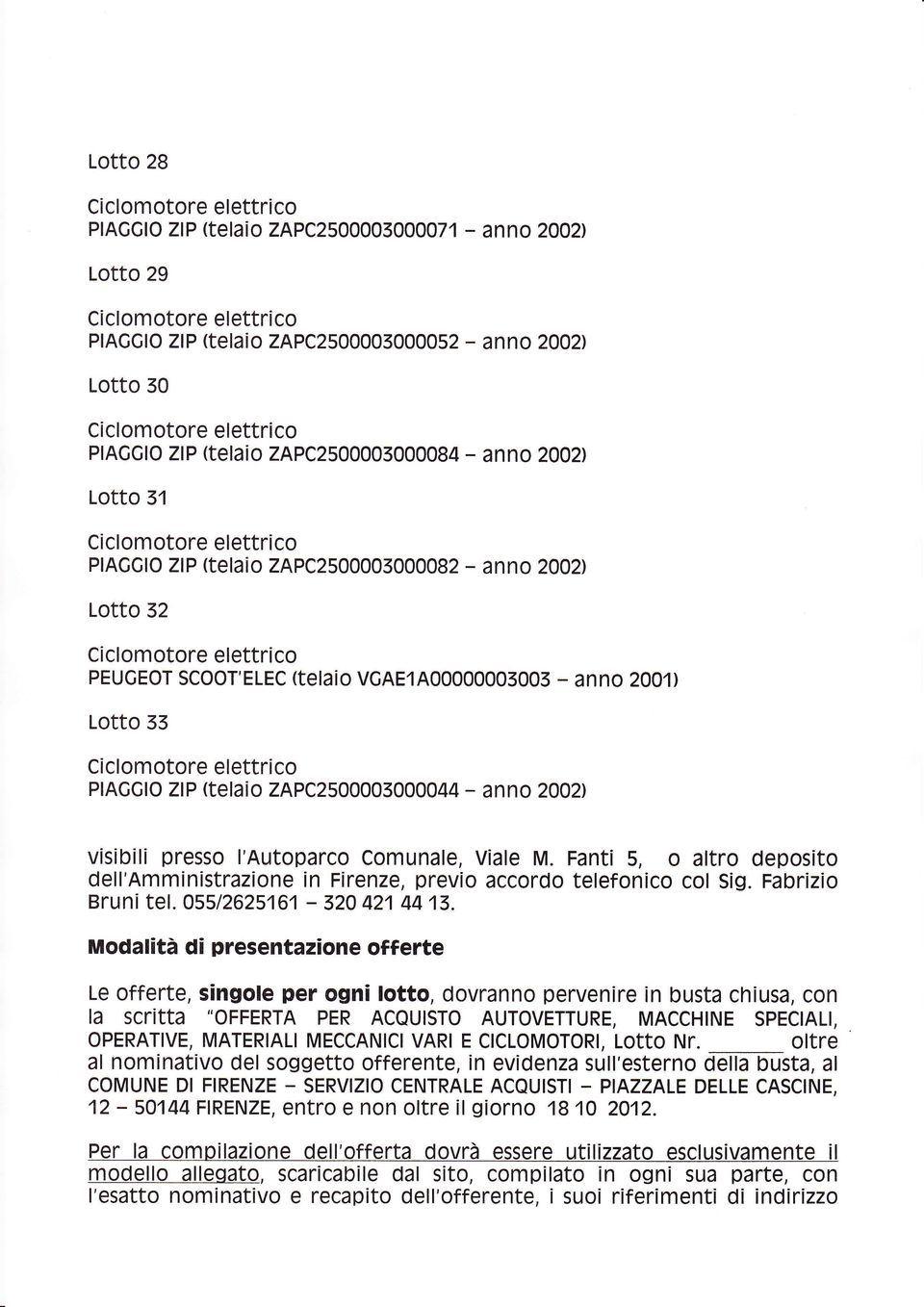 Comunale, Viale M. panti 5, o altro deposito dell'amministrazione in Firenze, previo accordo telefonico col Sig. Fabrizio Bruni tel. 055/2625161-320 421 4413.