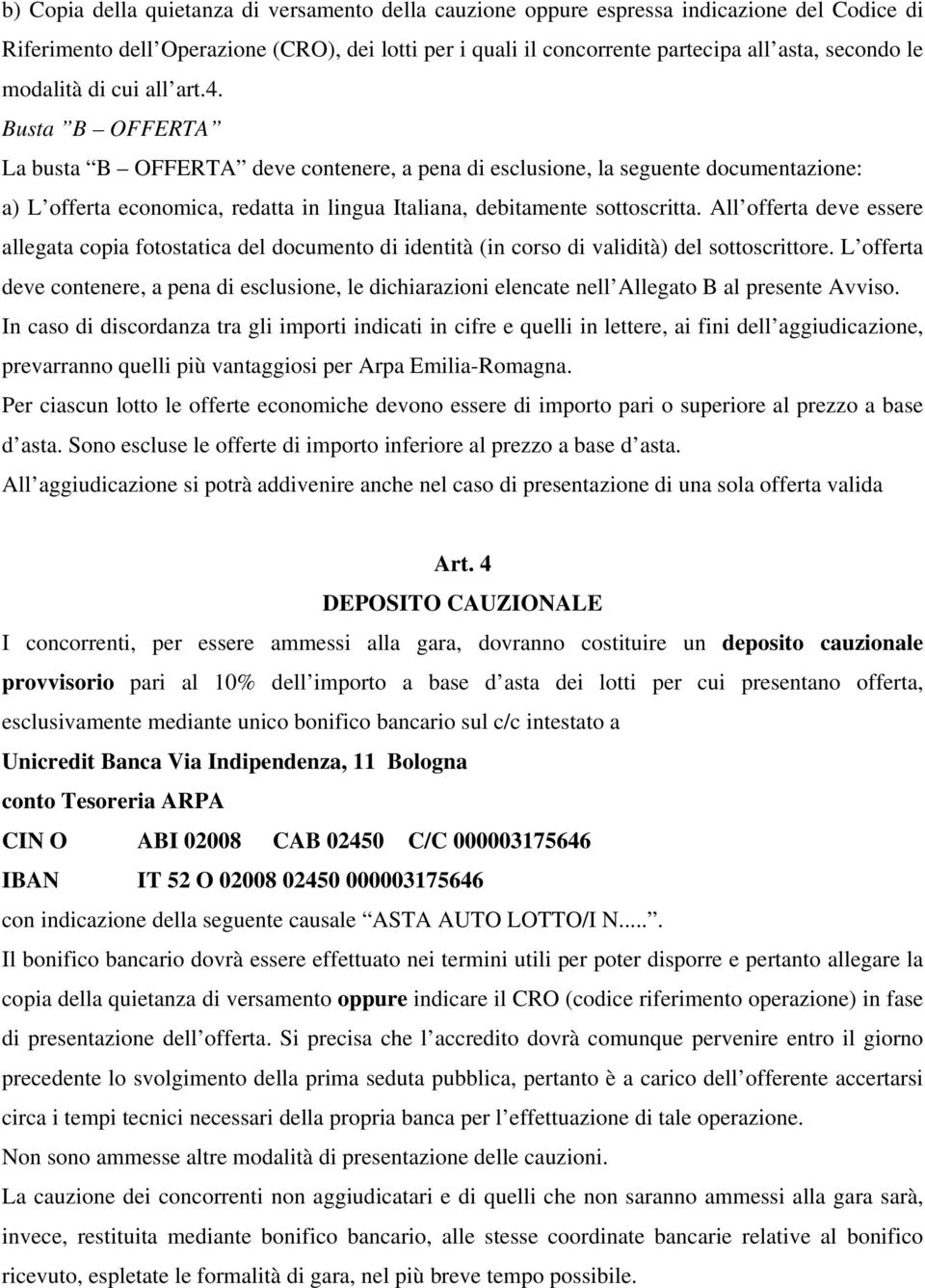 Busta B OFFERTA La busta B OFFERTA deve contenere, a pena di esclusione, la seguente documentazione: a) L offerta economica, redatta in lingua Italiana, debitamente sottoscritta.