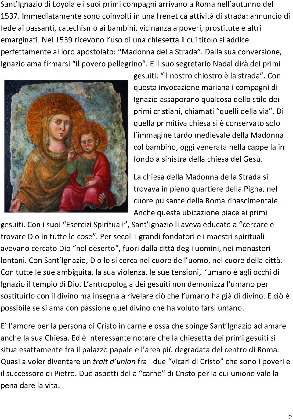 Nel 1539 ricevono l uso di una chiesetta il cui titolo si addice perfettamente al loro apostolato: Madonna della Strada. Dalla sua conversione, Ignazio ama firmarsi il povero pellegrino.