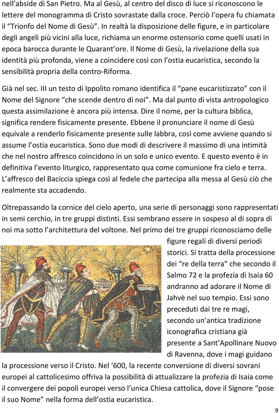 Il Nome di Gesù, la rivelazione della sua identità più profonda, viene a coincidere così con l ostia eucaristica, secondo la sensibilità propria della contro- Riforma. Già nel sec.