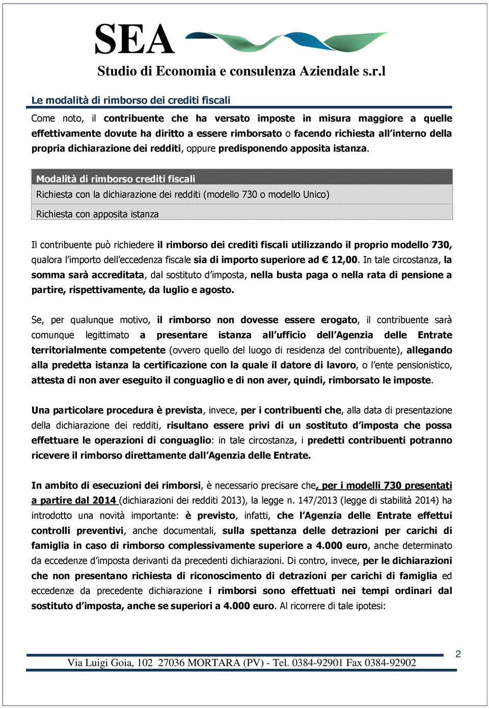 Modalità di rimborso crediti fiscali Richiesta con la dichiarazione dei redditi (modello 730 o modello Unico) Richiesta con apposita istanza Il contribuente può richiedere il rimborso dei crediti