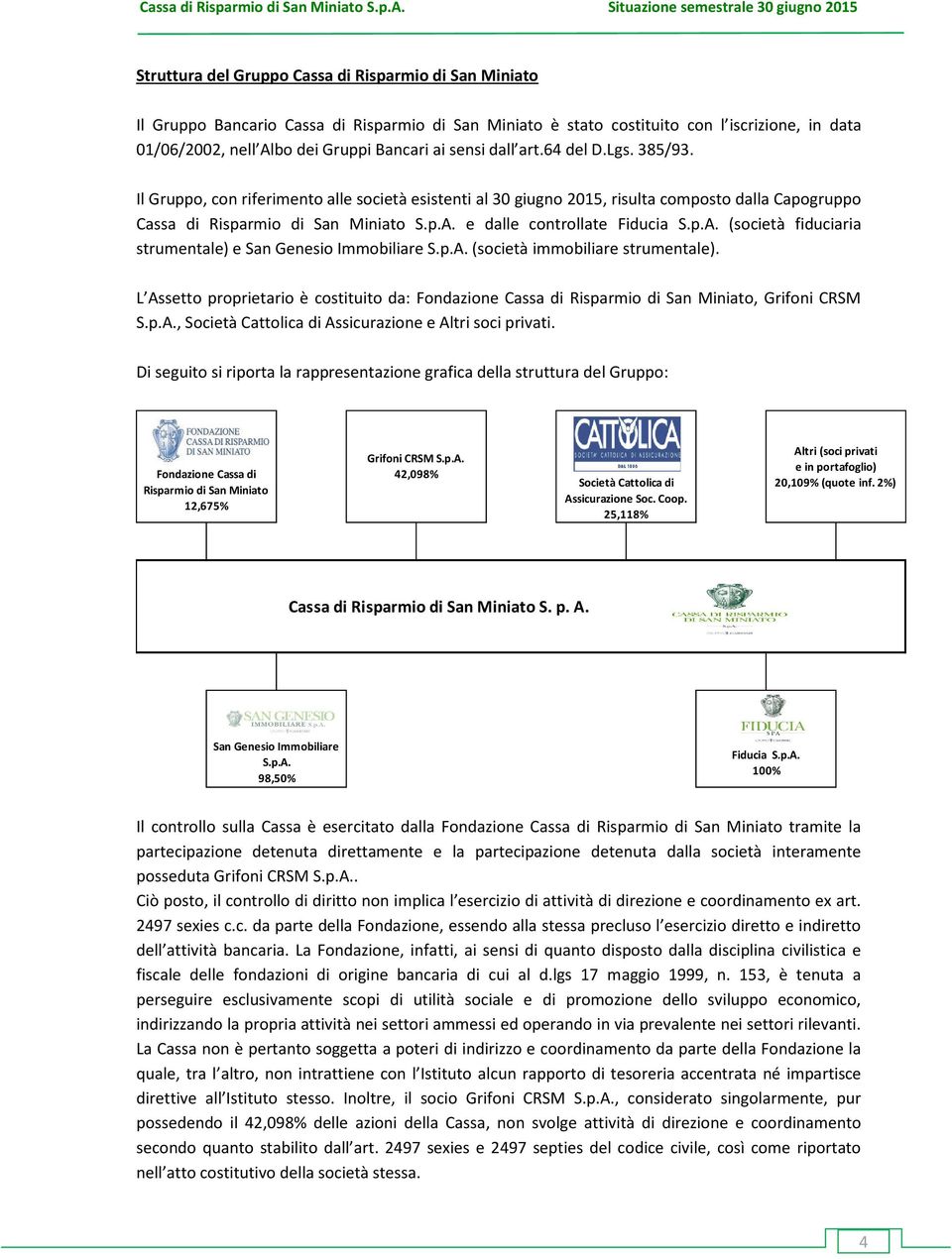 o dei G uppi Ba a i ai se si dall a t. del D.Lgs. /. Il Gruppo, con riferimento alle società esistenti al 30 giugno 2015, risulta composto dalla Capogruppo  e dalle controllate Fiducia S.p.A.