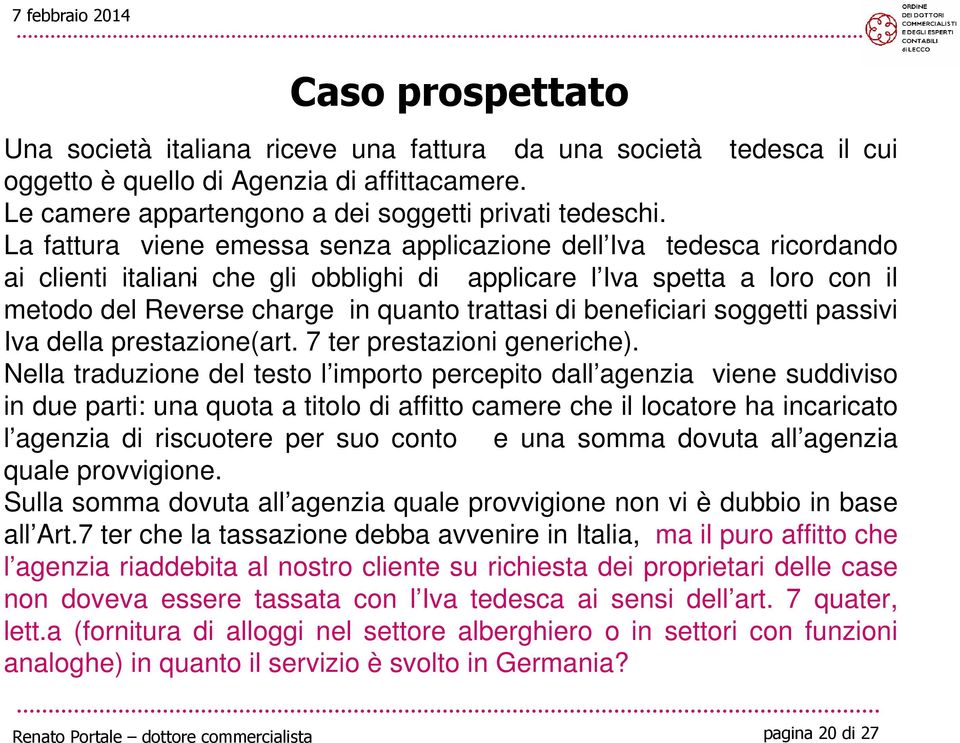 che gli obblighi di applicare l Iva spetta a loro con il metodo del Reverse charge in quanto trattasi di beneficiari soggetti passivi Iva della prestazione(art. 7 ter prestazioni generiche).