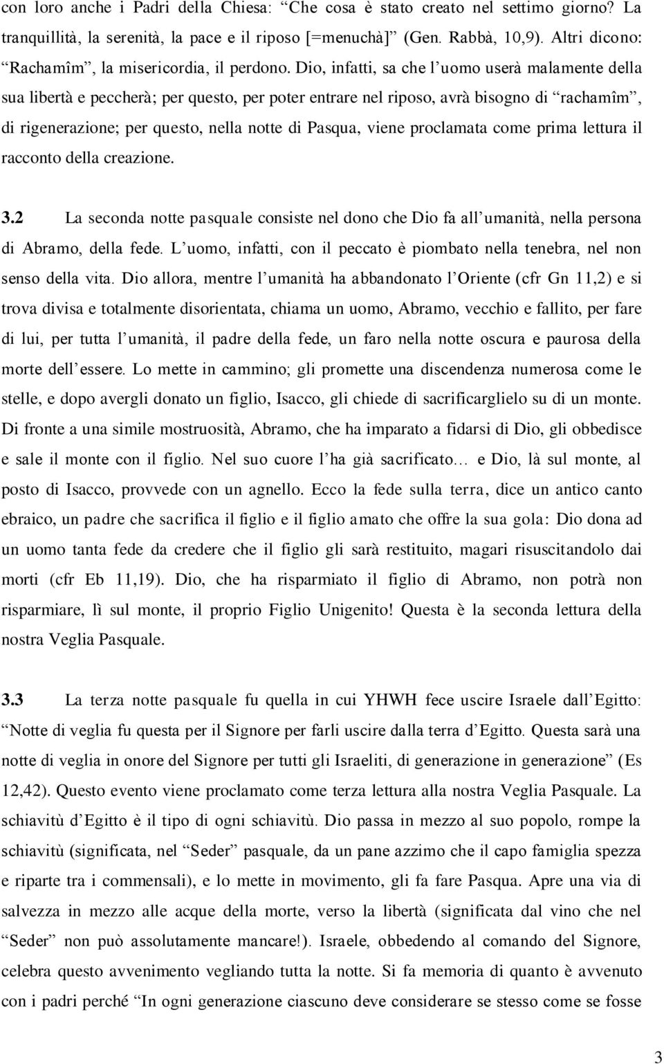 Dio, infatti, sa che l uomo userà malamente della sua libertà e peccherà; per questo, per poter entrare nel riposo, avrà bisogno di rachamîm, di rigenerazione; per questo, nella notte di Pasqua,