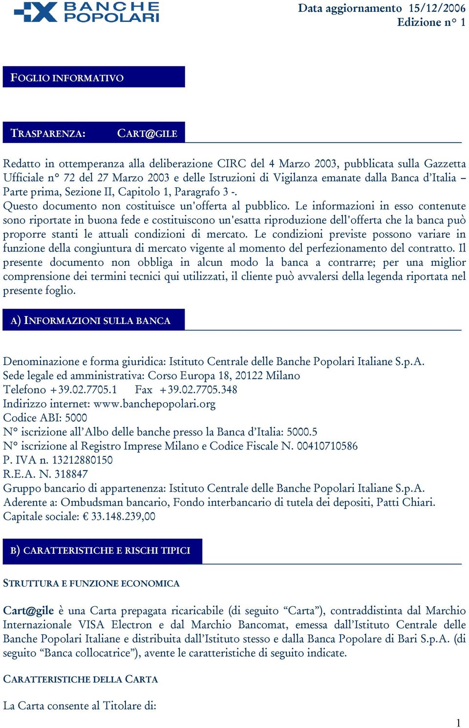 Le informazioni in esso contenute sono riportate in buona fede e costituiscono un'esatta riproduzione dell'offerta che la banca può proporre stanti le attuali condizioni di mercato.