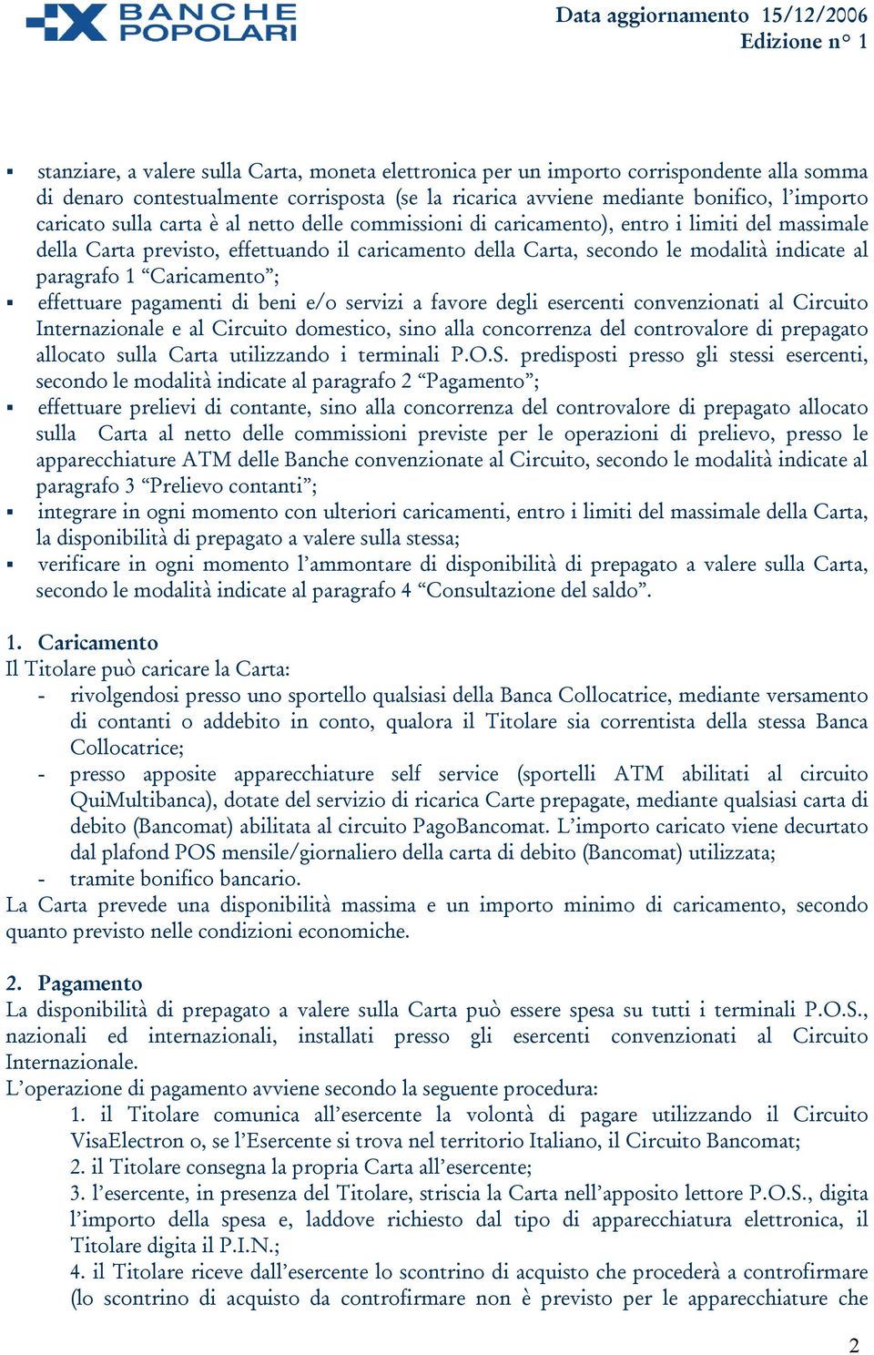 ; effettuare pagamenti di beni e/o servizi a favore degli esercenti convenzionati al Circuito Internazionale e al Circuito domestico, sino alla concorrenza del controvalore di prepagato allocato