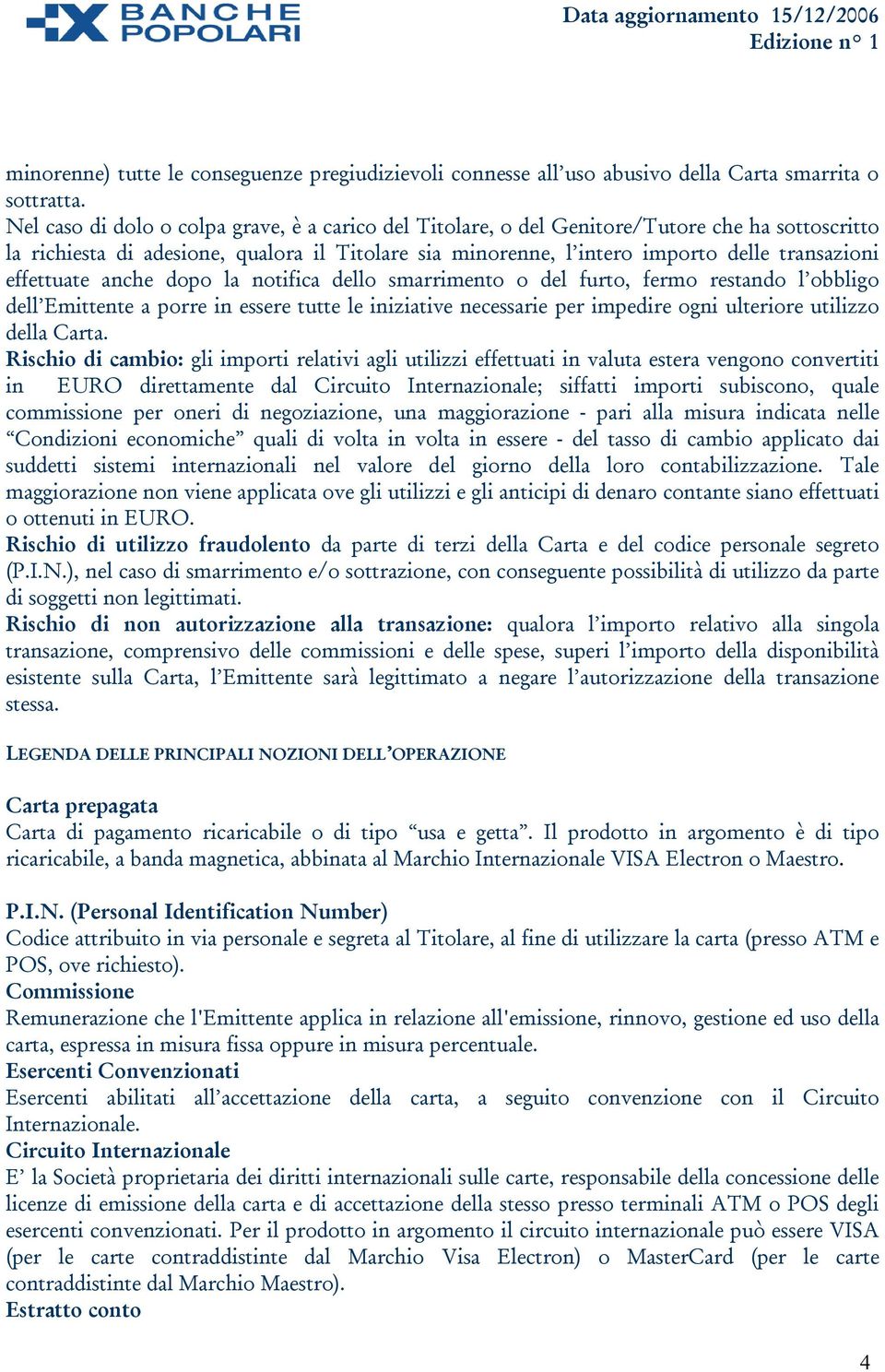 effettuate anche dopo la notifica dello smarrimento o del furto, fermo restando l obbligo dell Emittente a porre in essere tutte le iniziative necessarie per impedire ogni ulteriore utilizzo della