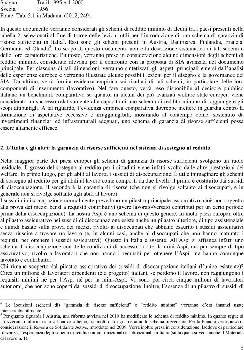 schema di garanzia di risorse sufficienti in Italia 4. Essi sono gli schemi presenti in Austria, Danimarca, Finlandia, Francia, Germania ed Olanda 5.