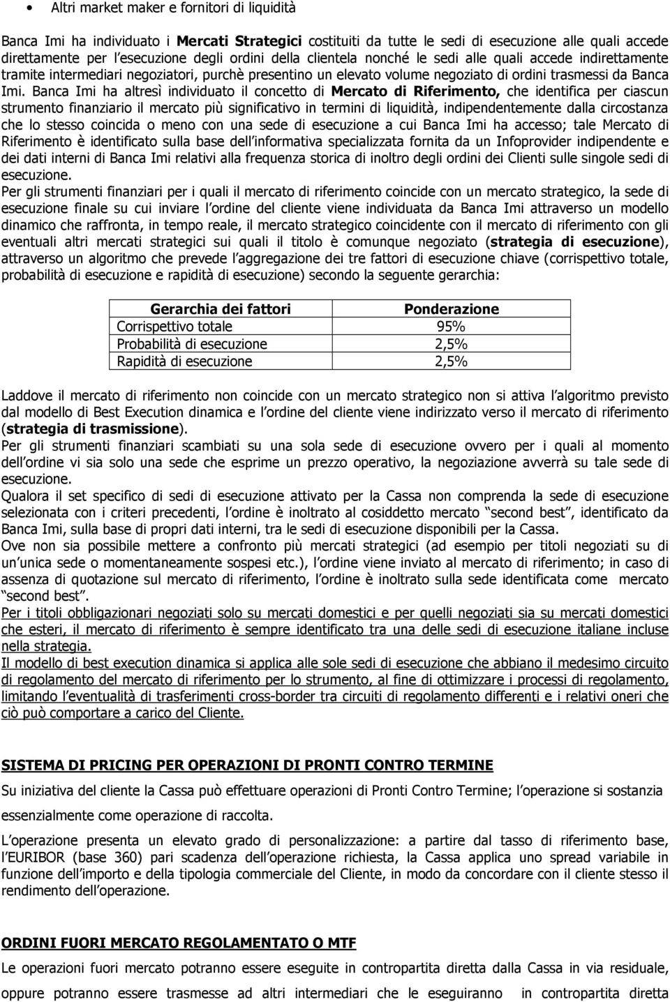 Banca Imi ha altresì individuato il concetto di Mercato di Riferimento, che identifica per ciascun strumento finanziario il mercato più significativo in termini di liquidità, indipendentemente dalla