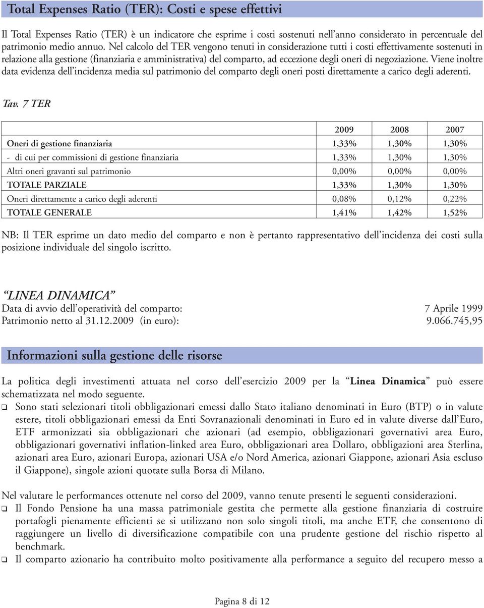 negoziazione. Viene inoltre data evidenza dell incidenza media sul patrimonio del comparto degli oneri posti direttamente a carico degli aderenti. Tav.