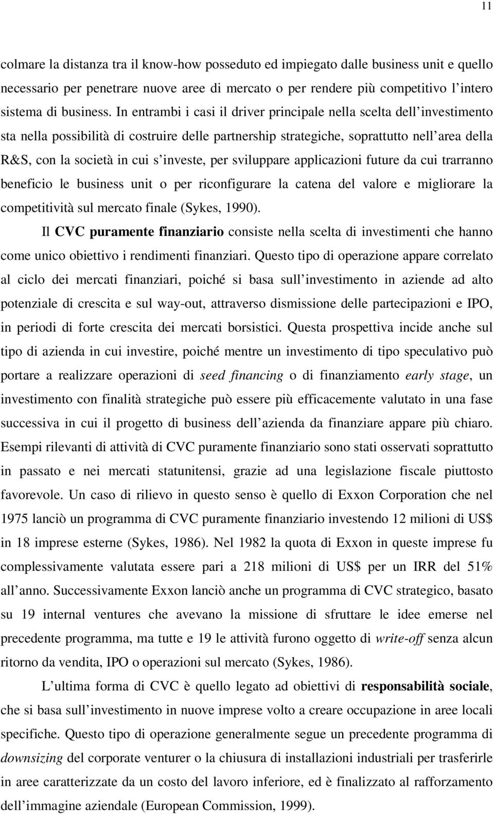 investe, per sviluppare applicazioni future da cui trarranno beneficio le business unit o per riconfigurare la catena del valore e migliorare la competitività sul mercato finale (Sykes, 1990).