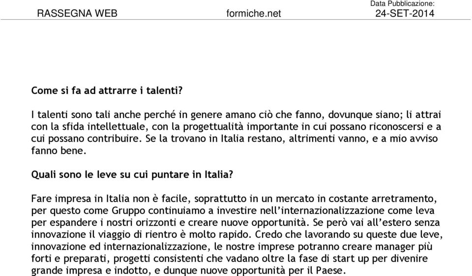 contribuire. Se la trovano in Italia restano, altrimenti vanno, e a mio avviso fanno bene. Quali sono le leve su cui puntare in Italia?