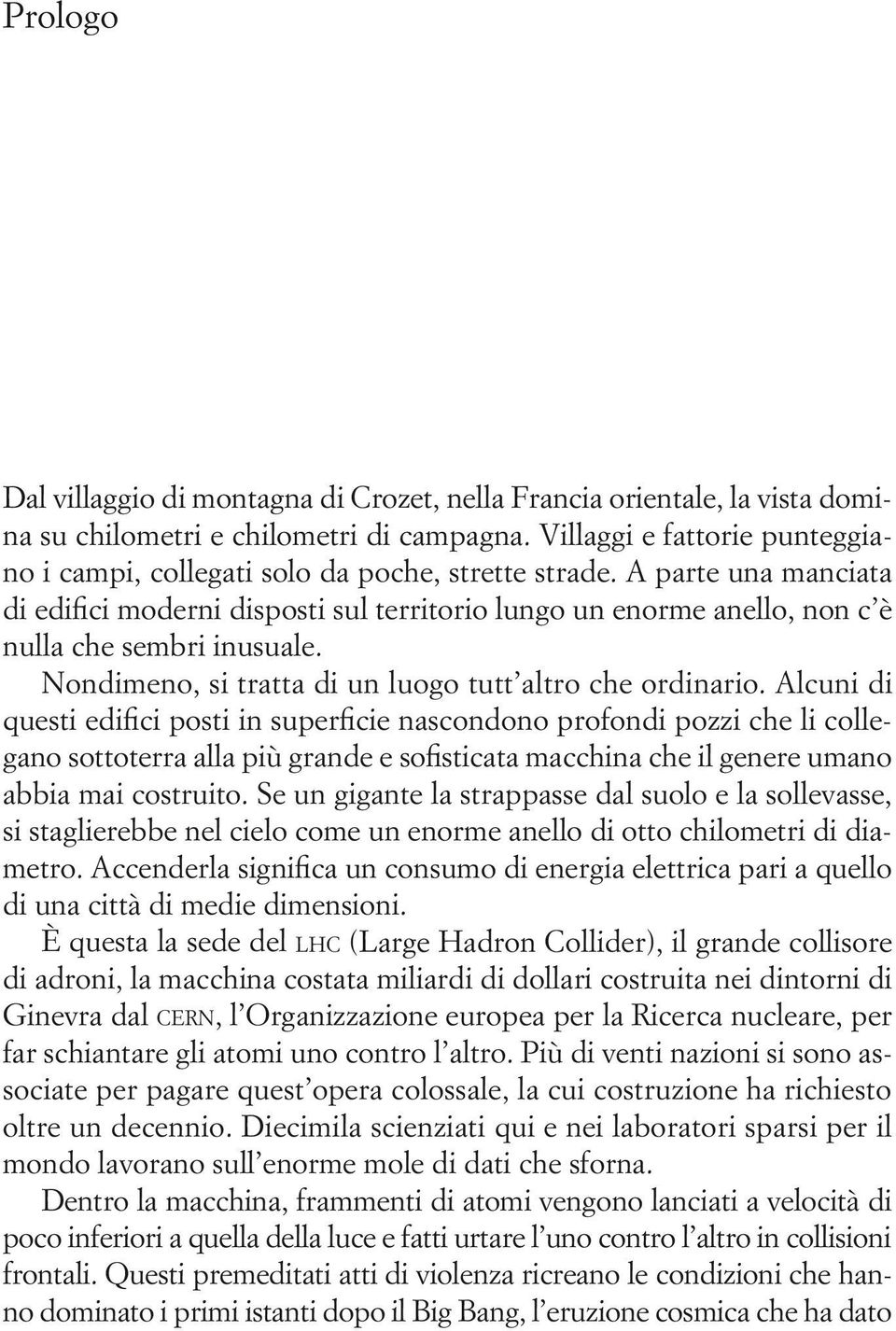 A parte una manciata di edifici moderni disposti sul territorio lungo un enorme anello, non c è nulla che sembri inusuale. Nondimeno, si tratta di un luogo tutt altro che ordinario.