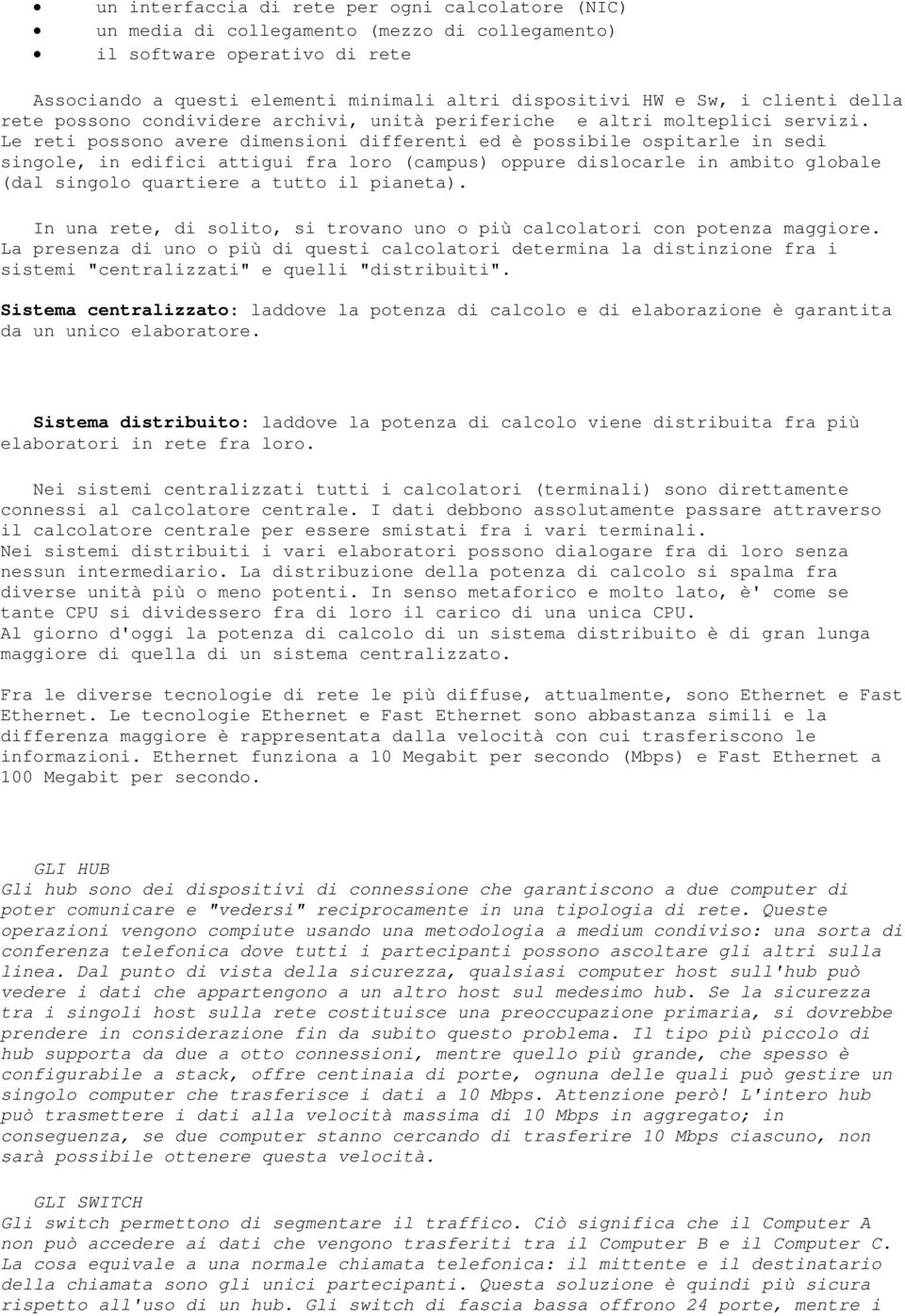 Le reti possono avere dimensioni differenti ed è possibile ospitarle in sedi singole, in edifici attigui fra loro (campus) oppure dislocarle in ambito globale (dal singolo quartiere a tutto il