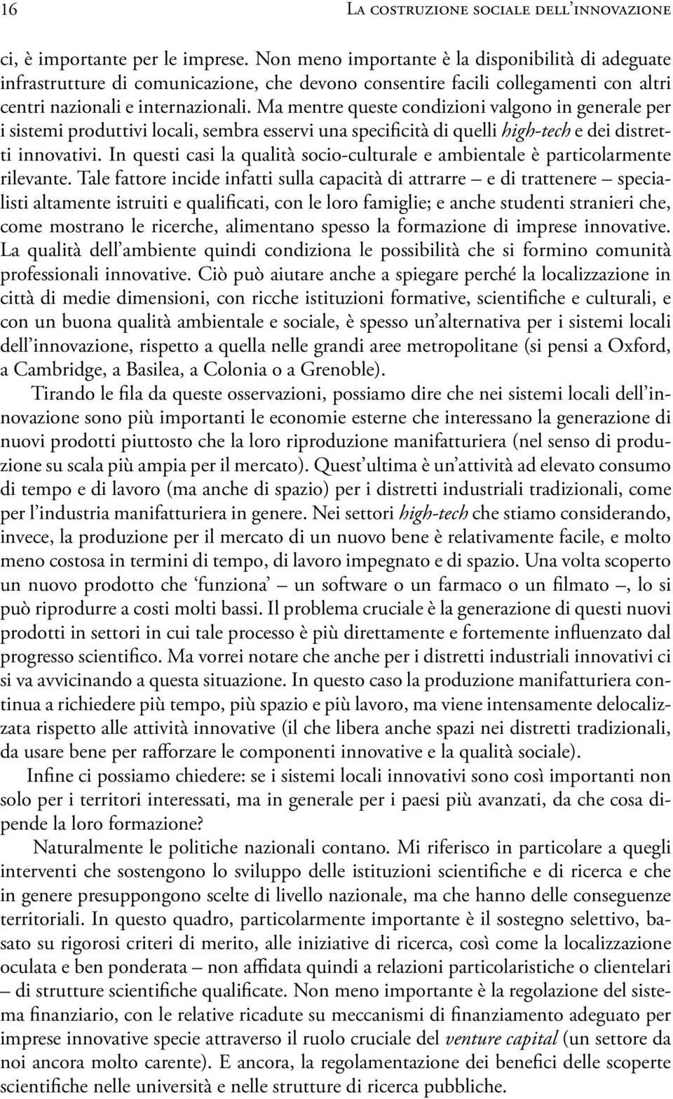 Ma mentre queste condizioni valgono in generale per i sistemi produttivi locali, sembra esservi una specificità di quelli high-tech e dei distretti innovativi.