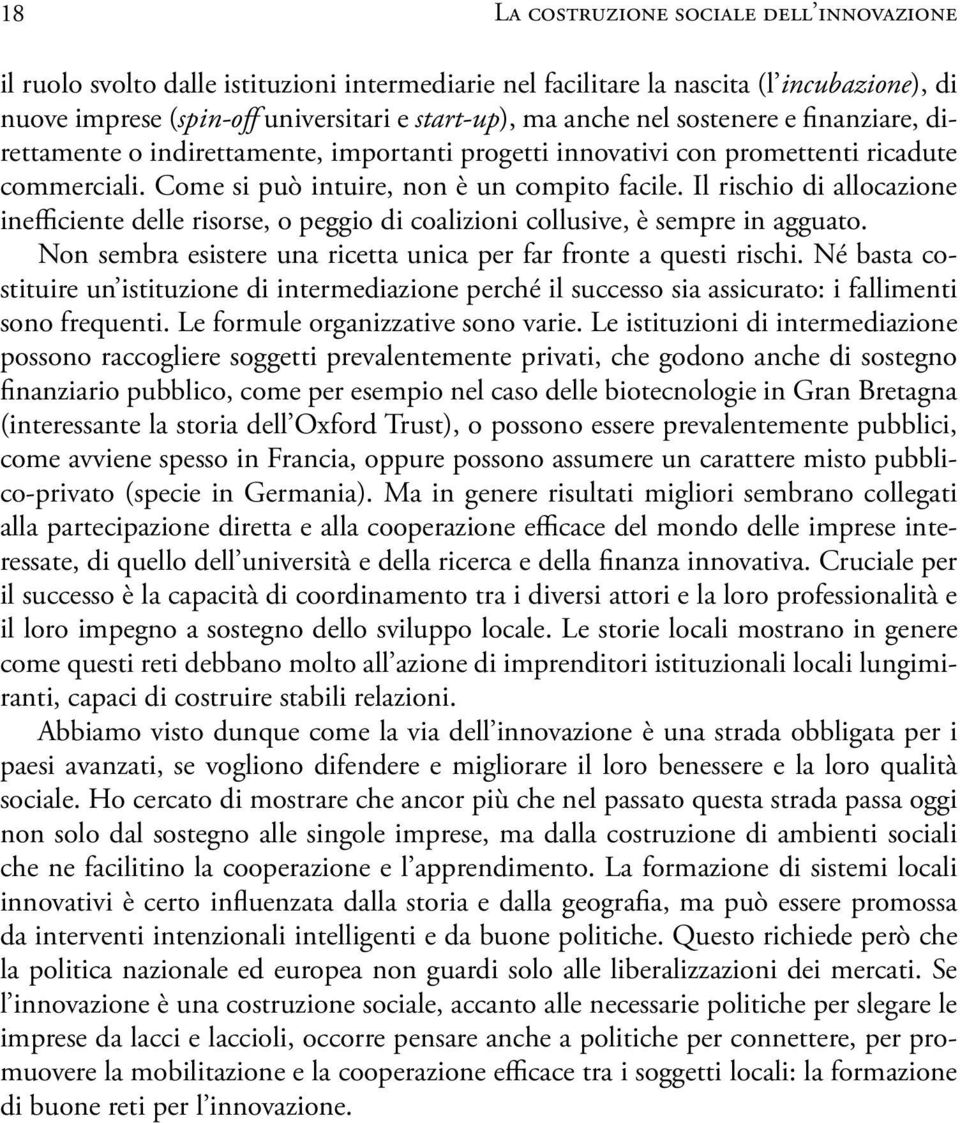 Il rischio di allocazione inefficiente delle risorse, o peggio di coalizioni collusive, è sempre in agguato. Non sembra esistere una ricetta unica per far fronte a questi rischi.